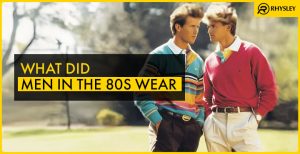What Did Men in the 80s Wear?