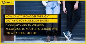 How Can You Choose the Right Clothing for Your Body Shape