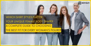 Which Shirt Styles Flatter Your Unique Female Body Shape? A Complete Guide to Choosing the Best Fit for Every Woman’s Figure