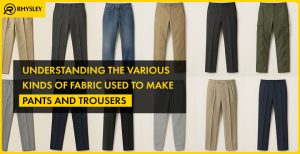 Understanding the Various Kinds of Fabric Used to Make Pants and Trousers